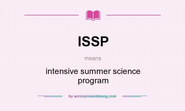 What does ISSP mean? It stands for intensive summer science program