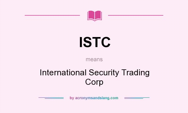 What does ISTC mean? It stands for International Security Trading Corp