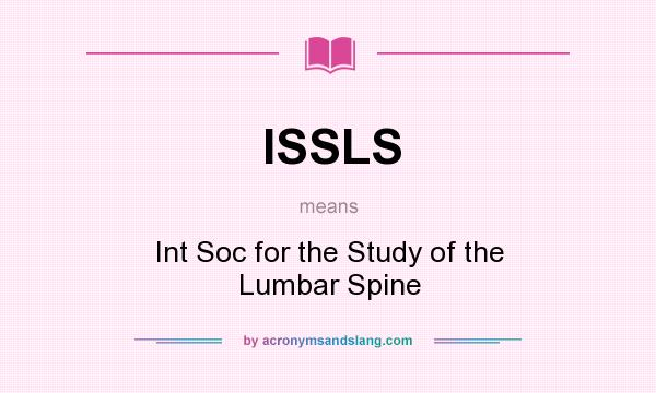 What does ISSLS mean? It stands for Int Soc for the Study of the Lumbar Spine