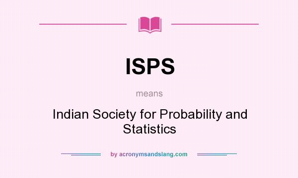 What does ISPS mean? It stands for Indian Society for Probability and Statistics
