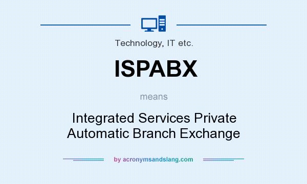 What does ISPABX mean? It stands for Integrated Services Private Automatic Branch Exchange