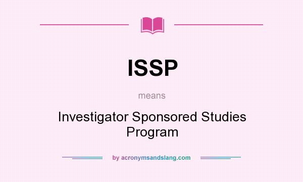 What does ISSP mean? It stands for Investigator Sponsored Studies Program