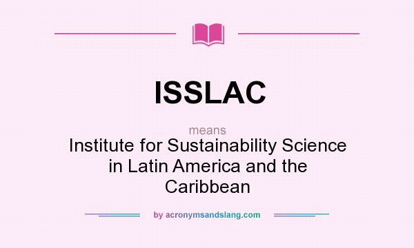 What does ISSLAC mean? It stands for Institute for Sustainability Science in Latin America and the Caribbean
