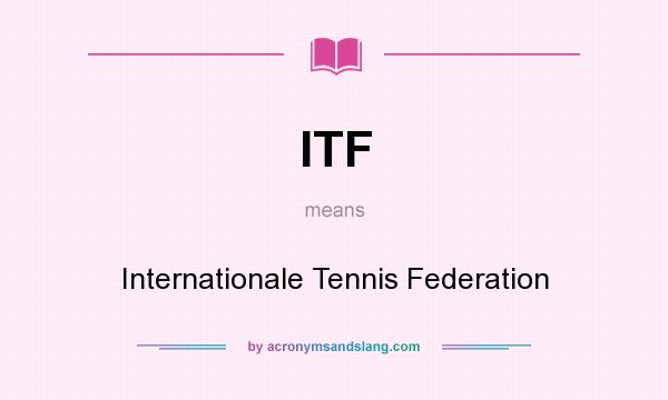 What does ITF mean? It stands for Internationale Tennis Federation