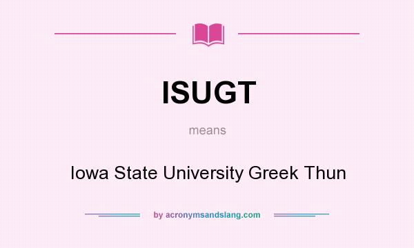 What does ISUGT mean? It stands for Iowa State University Greek Thun