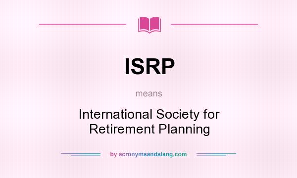 What does ISRP mean? It stands for International Society for Retirement Planning