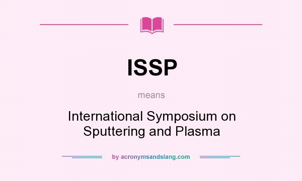 What does ISSP mean? It stands for International Symposium on Sputtering and Plasma