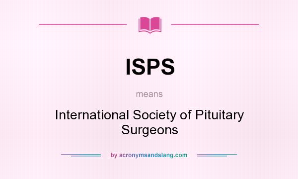 What does ISPS mean? It stands for International Society of Pituitary Surgeons