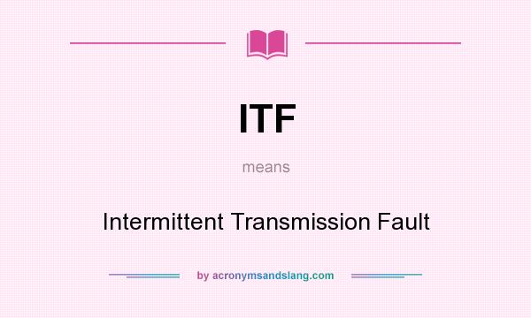 What does ITF mean? It stands for Intermittent Transmission Fault