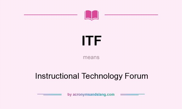 What does ITF mean? It stands for Instructional Technology Forum