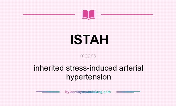 What does ISTAH mean? It stands for inherited stress-induced arterial hypertension