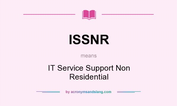 What does ISSNR mean? It stands for IT Service Support Non Residential