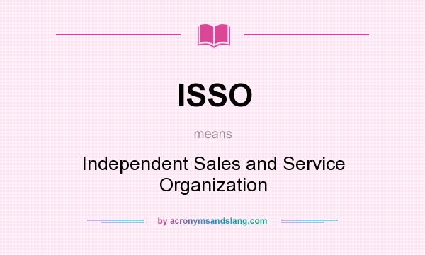 What does ISSO mean? It stands for Independent Sales and Service Organization