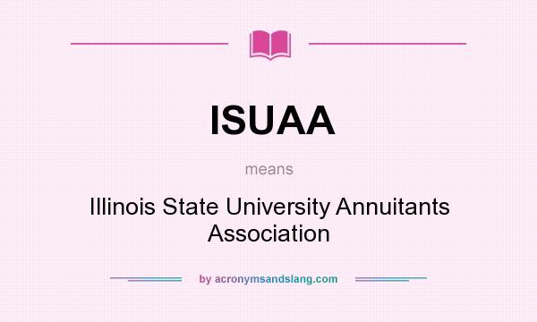 What does ISUAA mean? It stands for Illinois State University Annuitants Association