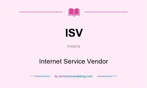 What does ISV mean? It stands for Internet Service Vendor