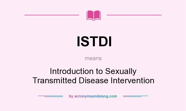 What does ISTDI mean? It stands for Introduction to Sexually Transmitted Disease Intervention