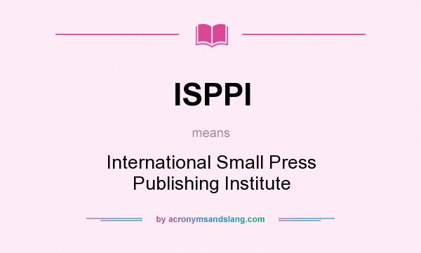 What does ISPPI mean? It stands for International Small Press Publishing Institute