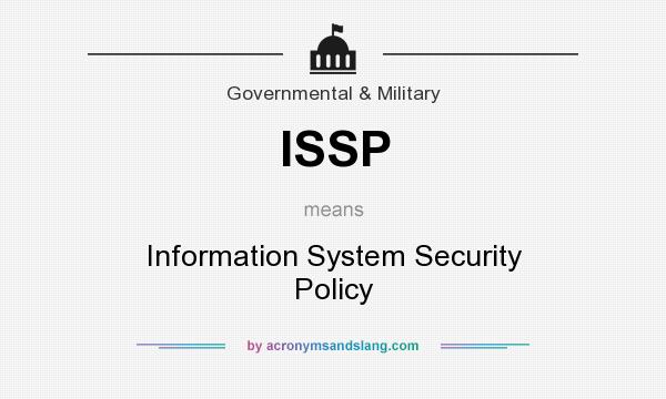 What does ISSP mean? It stands for Information System Security Policy