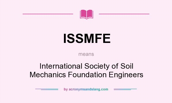 What does ISSMFE mean? It stands for International Society of Soil Mechanics Foundation Engineers
