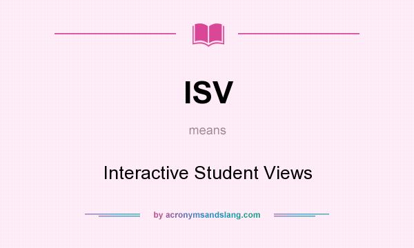 What does ISV mean? It stands for Interactive Student Views