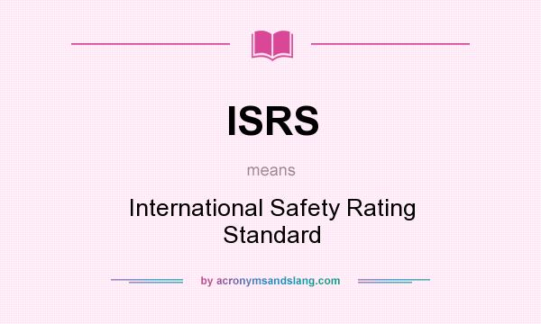 What does ISRS mean? It stands for International Safety Rating Standard