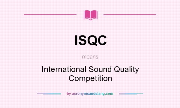 What does ISQC mean? It stands for International Sound Quality Competition