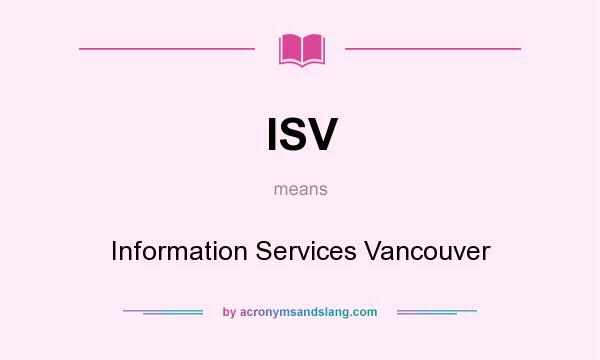 What does ISV mean? It stands for Information Services Vancouver