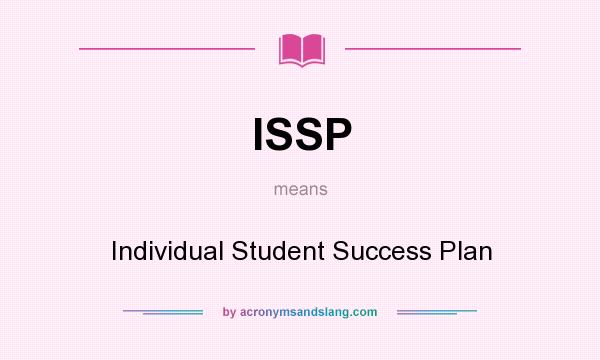 What does ISSP mean? It stands for Individual Student Success Plan