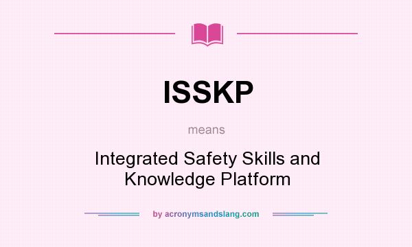 What does ISSKP mean? It stands for Integrated Safety Skills and Knowledge Platform