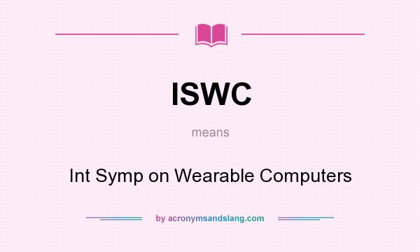 What does ISWC mean? It stands for Int Symp on Wearable Computers