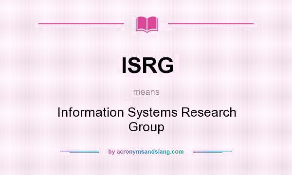 What does ISRG mean? It stands for Information Systems Research Group
