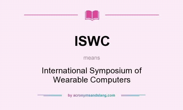 What does ISWC mean? It stands for International Symposium of Wearable Computers