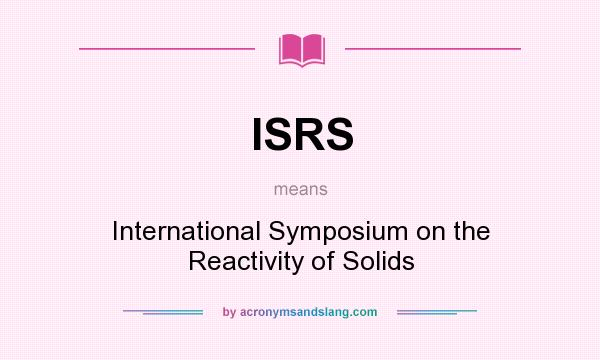 What does ISRS mean? It stands for International Symposium on the Reactivity of Solids