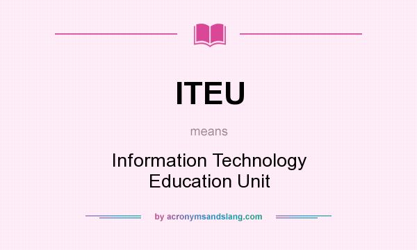 What does ITEU mean? It stands for Information Technology Education Unit