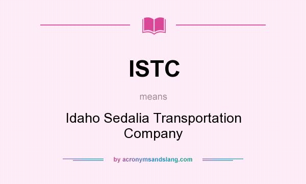 What does ISTC mean? It stands for Idaho Sedalia Transportation Company