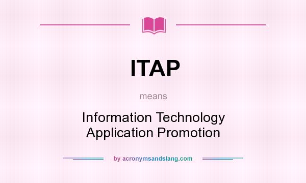 What does ITAP mean? It stands for Information Technology Application Promotion