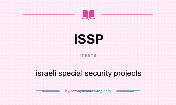 What does ISSP mean? It stands for israeli special security projects