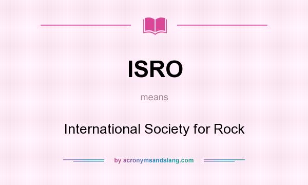 What does ISRO mean? It stands for International Society for Rock