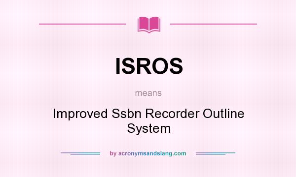 What does ISROS mean? It stands for Improved Ssbn Recorder Outline System