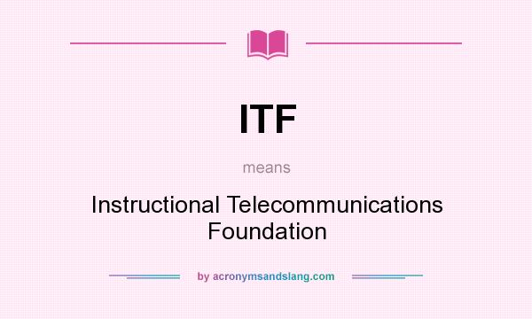 What does ITF mean? It stands for Instructional Telecommunications Foundation