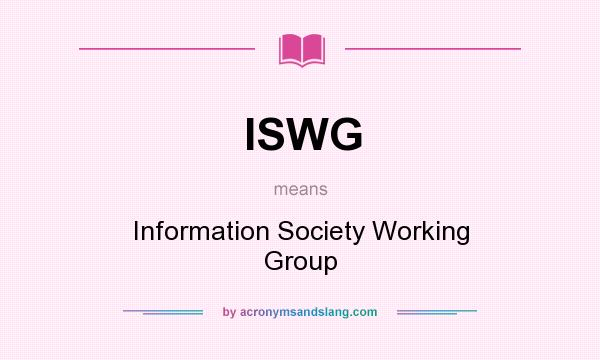What does ISWG mean? It stands for Information Society Working Group