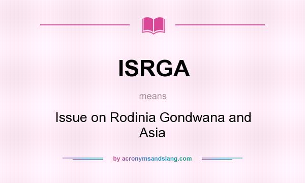 What does ISRGA mean? It stands for Issue on Rodinia Gondwana and Asia