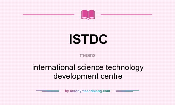 What does ISTDC mean? It stands for international science technology development centre
