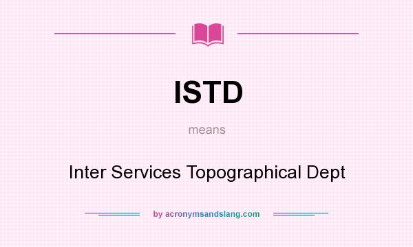 What does ISTD mean? It stands for Inter Services Topographical Dept
