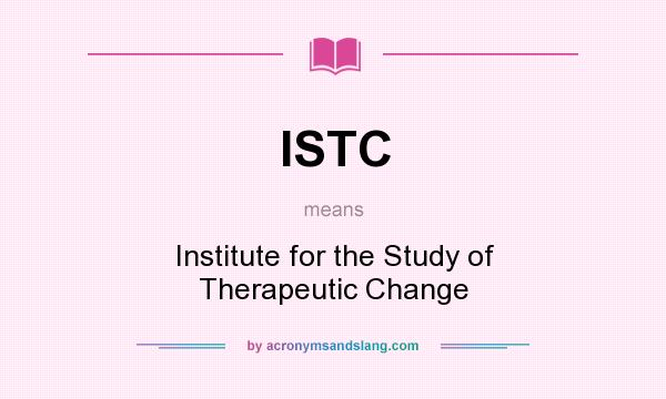 What does ISTC mean? It stands for Institute for the Study of Therapeutic Change