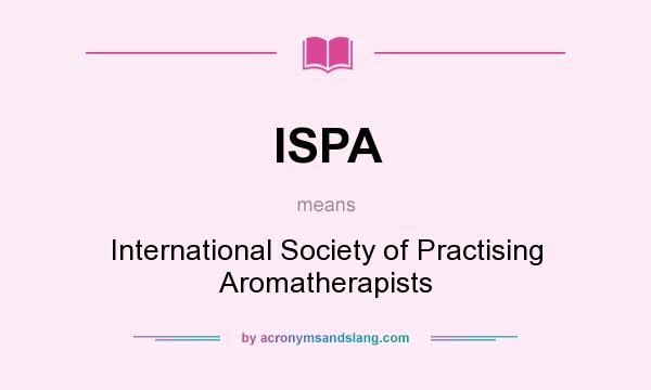 What does ISPA mean? It stands for International Society of Practising Aromatherapists