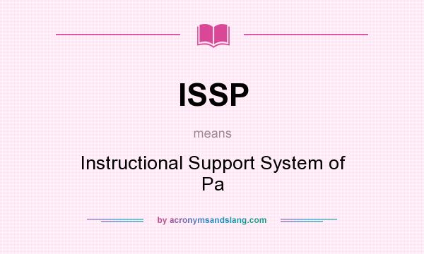What does ISSP mean? It stands for Instructional Support System of Pa