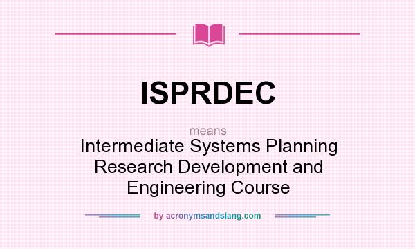 What does ISPRDEC mean? It stands for Intermediate Systems Planning Research Development and Engineering Course