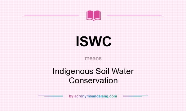 What does ISWC mean? It stands for Indigenous Soil Water Conservation