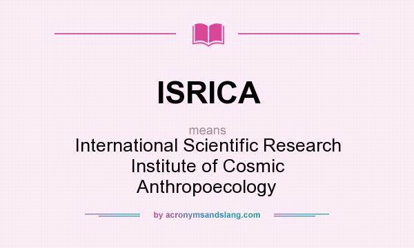 What does ISRICA mean? It stands for International Scientific Research Institute of Cosmic Anthropoecology